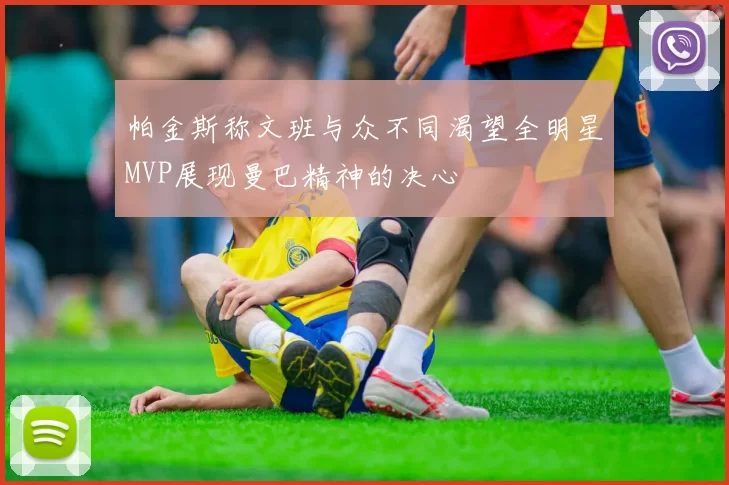 帕金斯称文班与众不同渴望全明星MVP展现曼巴精神的决心