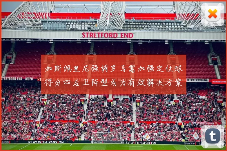 加斯佩里尼强调罗马需加强定位球得分四后卫阵型或为有效解决方案