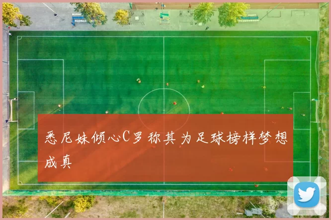 悉尼妹倾心C罗称其为足球榜样梦想成真