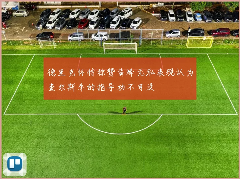 德里克怀特称赞黄蜂无私表现认为查尔斯李的指导功不可没
